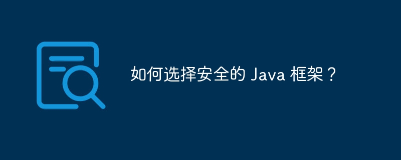 如何选择安全的 Java 框架?