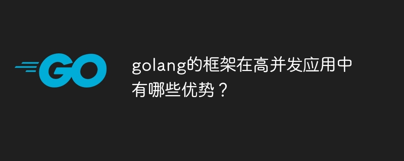 golang的框架在高并发应用中有哪些优势?
