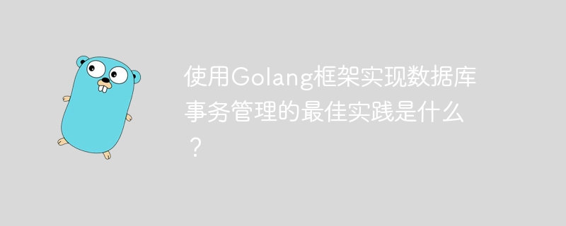 使用Golang框架实现数据库事务管理的最佳实践是什么?