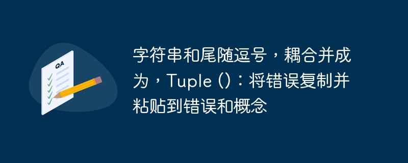 字符串和尾随逗号,耦合并成为,Tuple ():将错误复制并粘贴到错误和概念