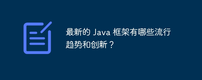 最新的 Java 框架有哪些流行趋势和创新?
