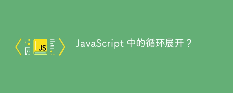 JavaScript 中的循环展开?