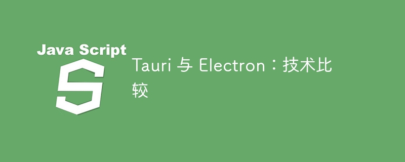 Tauri 与 Electron:技术比较