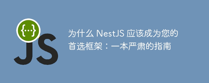 为什么 NestJS 应该成为您的首选框架:一本严肃的指南
