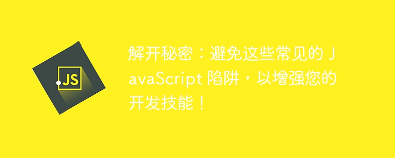 解开秘密:避免这些常见的 JavaScript 陷阱,以增强您的开发技能!