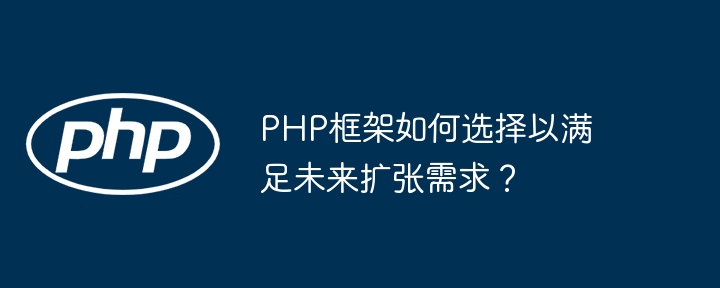 PHP框架如何选择以满足未来扩张需求?