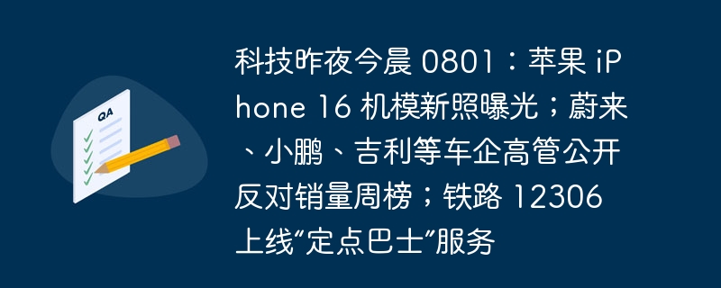 科技昨夜今晨 0801:苹果 iPhone 16 机模新照曝光;蔚来、小鹏、吉利等车企高管公开反对销量周榜;铁路 12306 上线“定点巴士”服务