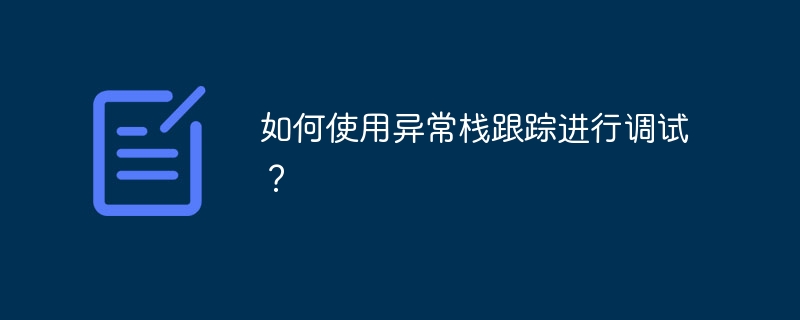 如何使用异常栈跟踪进行调试?