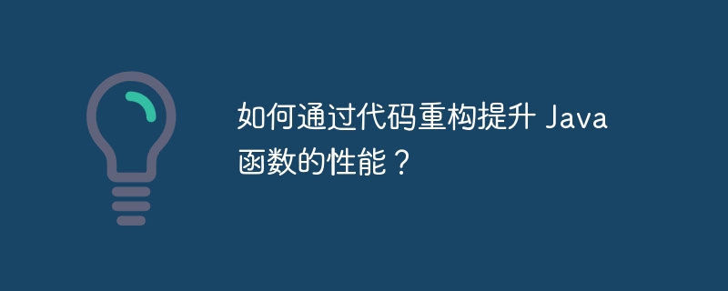 如何通过代码重构提升 Java 函数的性能?