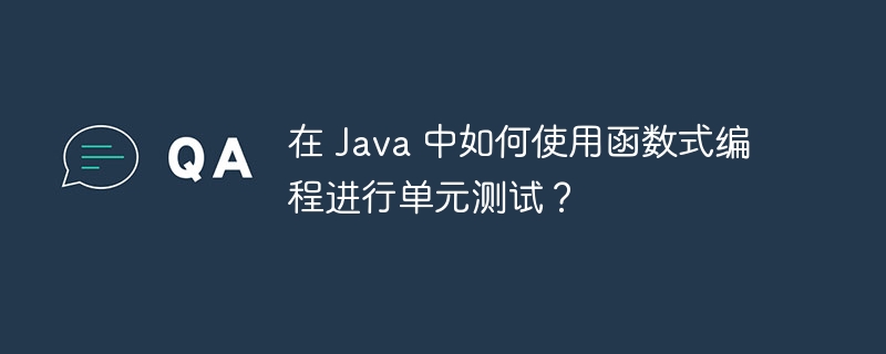 在 Java 中如何使用函数式编程进行单元测试?
