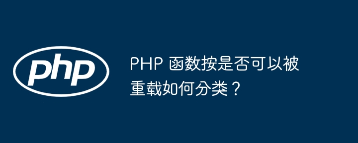 PHP 函数按是否可以被重载如何分类?