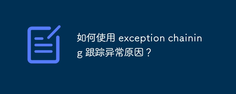如何使用 exception chaining 跟踪异常原因?