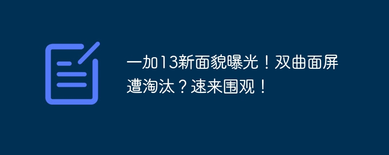 一加13新面貌曝光!双曲面屏遭淘汰?速来围观!