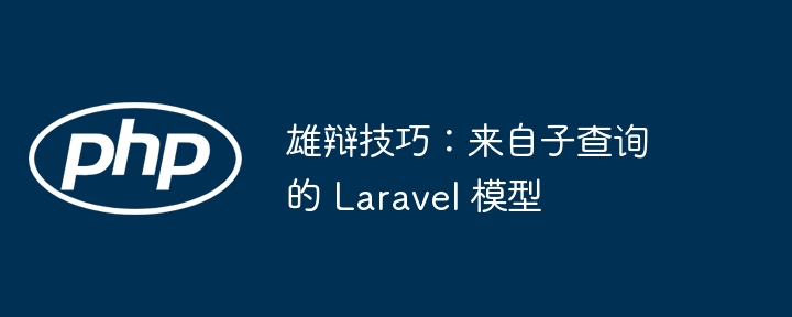 雄辩技巧:来自子查询的 Laravel 模型