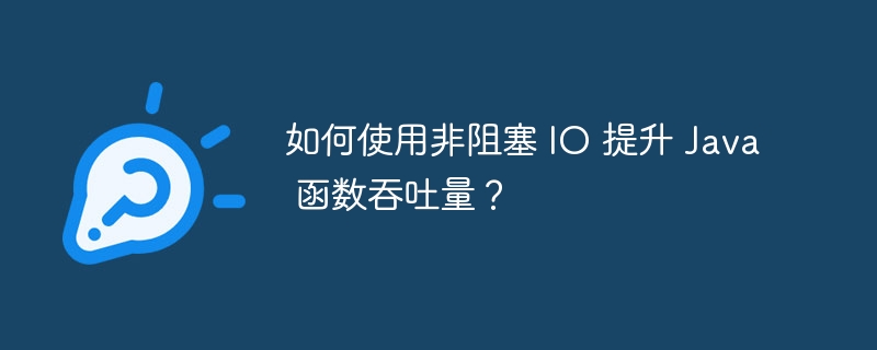 如何使用非阻塞 IO 提升 Java 函数吞吐量?