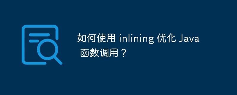 如何使用 inlining 优化 Java 函数调用?