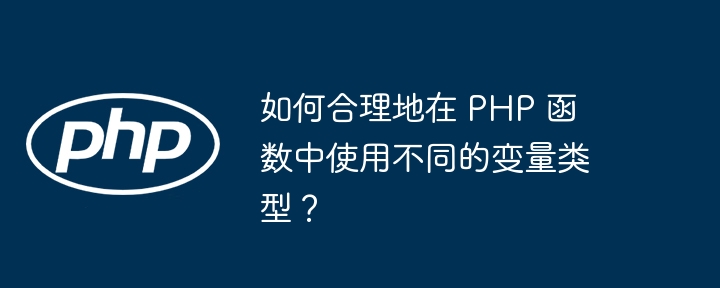 如何合理地在 PHP 函数中使用不同的变量类型?