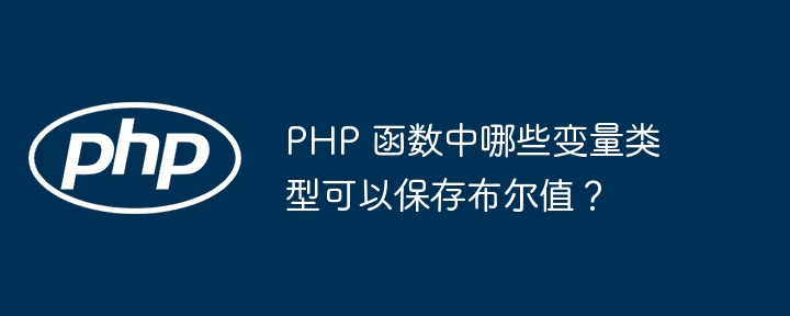 PHP 函数中哪些变量类型可以保存布尔值?
