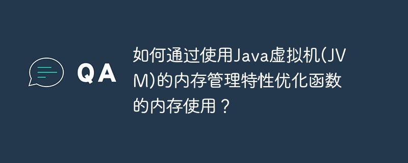 如何通过使用Java虚拟机(JVM)的内存管理特性优化函数的内存使用?