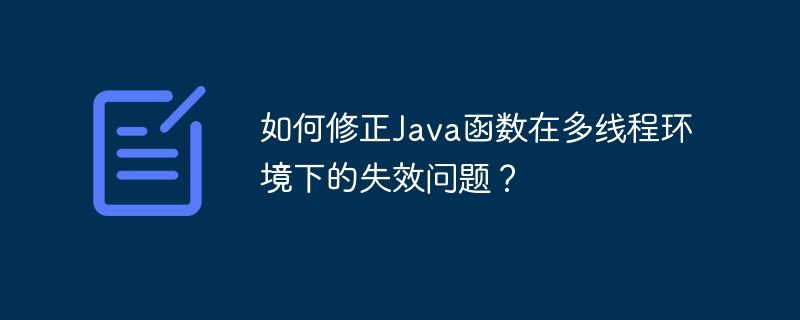 如何修正Java函数在多线程环境下的失效问题?