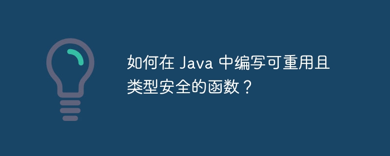 如何在 Java 中编写可重用且类型安全的函数?