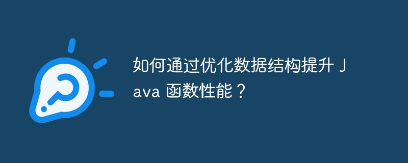 如何通过优化数据结构提升 Java 函数性能?