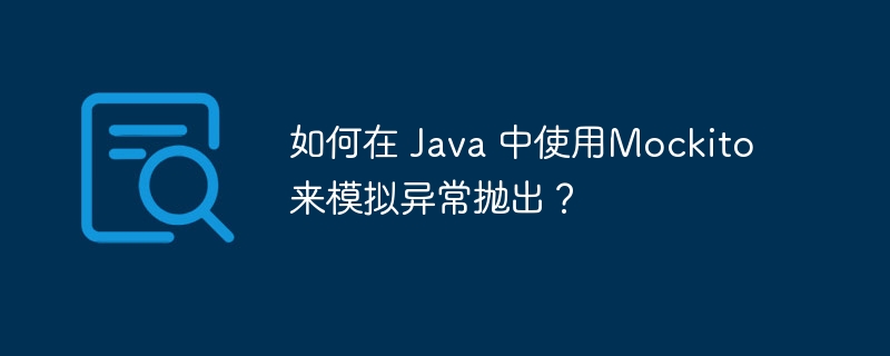 如何在 Java 中使用Mockito来模拟异常抛出?