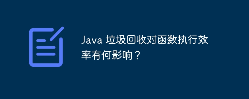 Java 垃圾回收对函数执行效率有何影响?