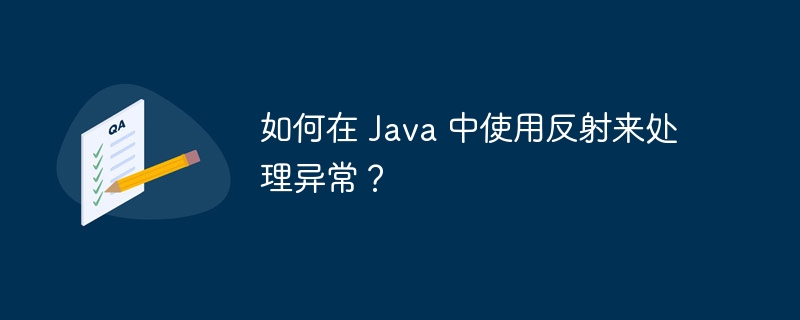 如何在 Java 中使用反射来处理异常?