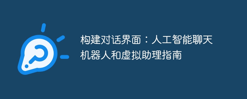 构建对话界面:人工智能聊天机器人和虚拟助理指南
