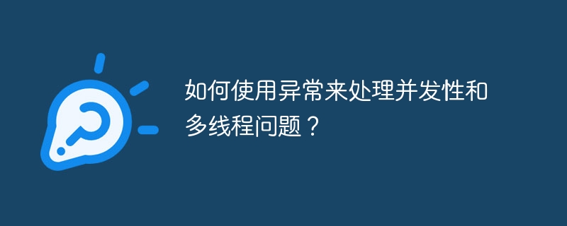 如何使用异常来处理并发性和多线程问题?