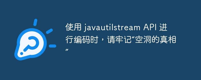 使用 javautilstream API 进行编码时,请牢记“空洞的真相”