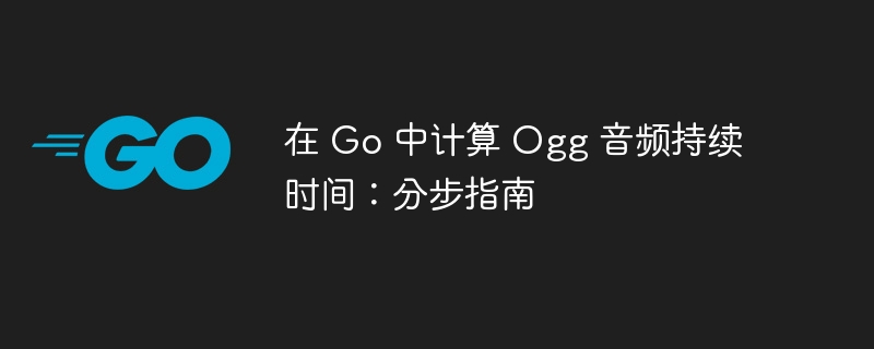在 Go 中计算 Ogg 音频持续时间:分步指南