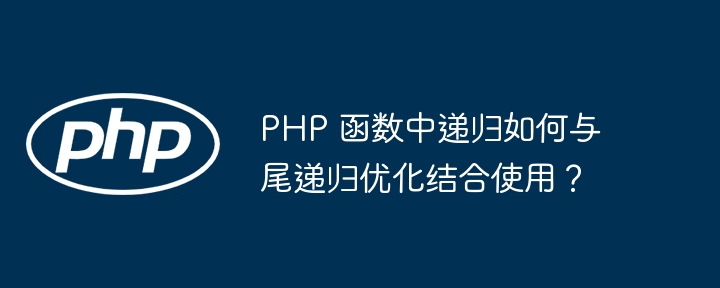 PHP 函数中递归如何与尾递归优化结合使用?