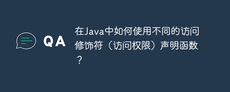 在Java中如何使用不同的访问修饰符(访问权限)声明函数?