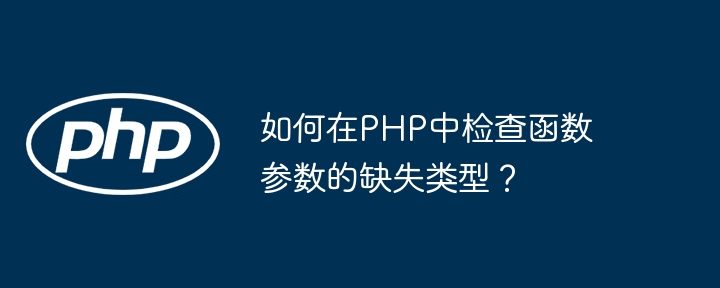 如何在PHP中检查函数参数的缺失类型?