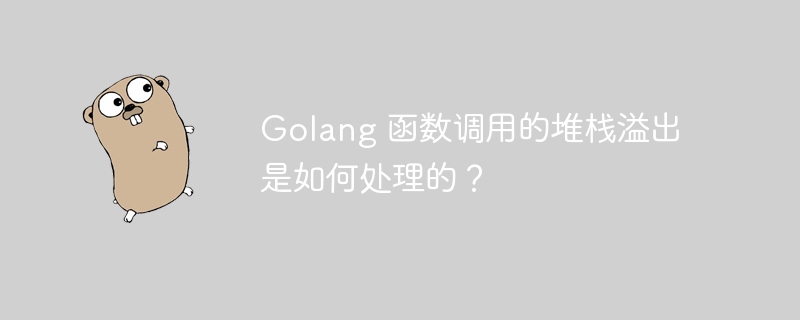 Golang 函数调用的堆栈溢出是如何处理的?