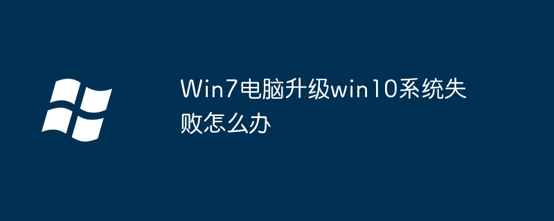 Win7电脑升级win10系统失败怎么办