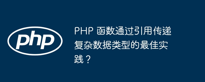 PHP 函数通过引用传递复杂数据类型的最佳实践?