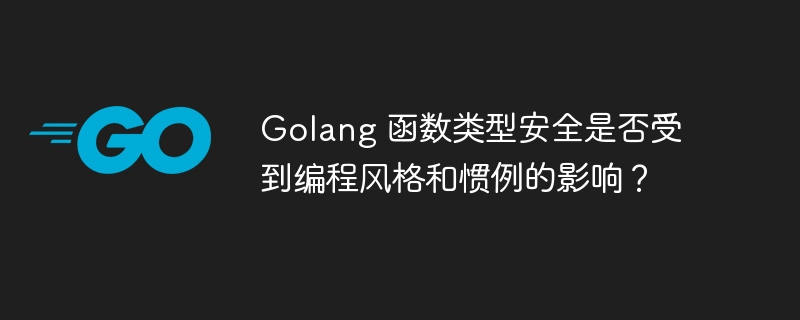 Golang 函数类型安全是否受到编程风格和惯例的影响?