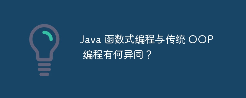 Java 函数式编程与传统 OOP 编程有何异同?