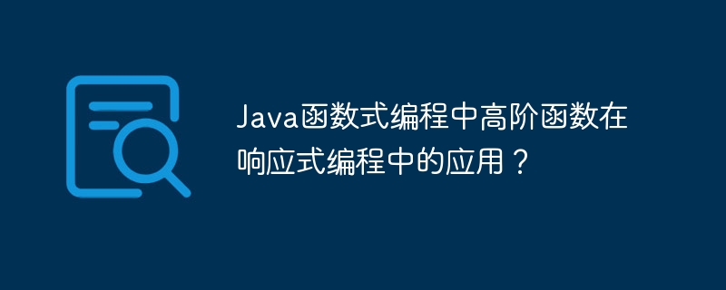 Java函数式编程中高阶函数在响应式编程中的应用?