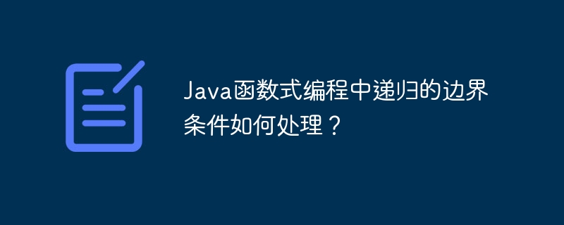 Java函数式编程中递归的边界条件如何处理?