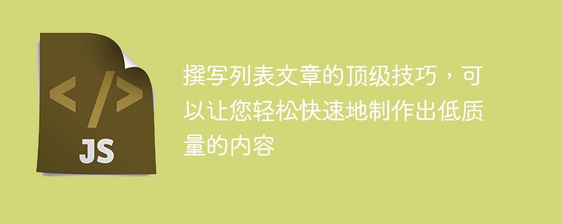 撰写列表文章的顶级技巧,可以让您轻松快速地制作出低质量的内容