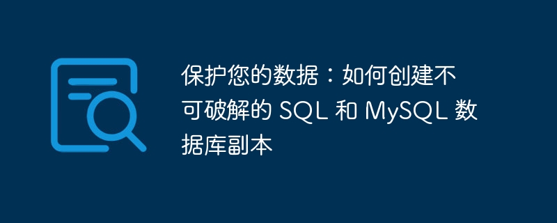 保护您的数据:如何创建不可破解的 SQL 和 MySQL 数据库副本