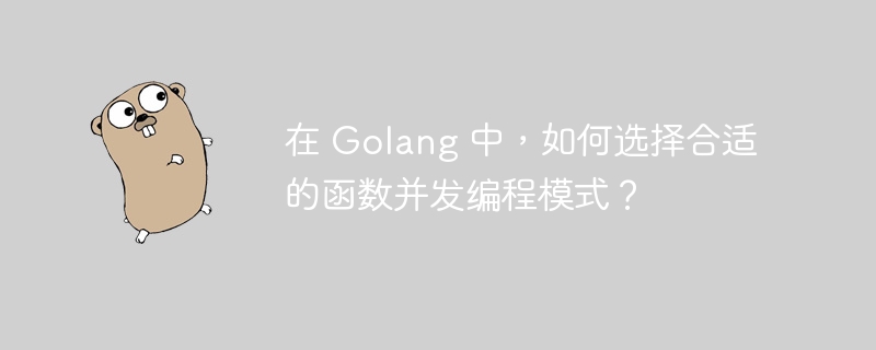 在 Golang 中,如何选择合适的函数并发编程模式?