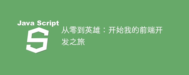 从零到英雄:开始我的前端开发之旅