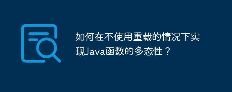 如何在不使用重载的情况下实现Java函数的多态性?