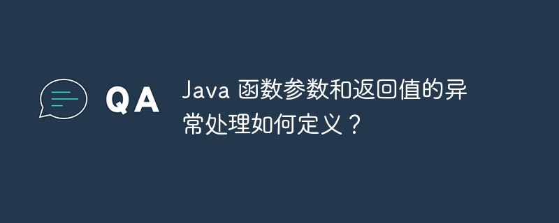 Java 函数参数和返回值的异常处理如何定义?