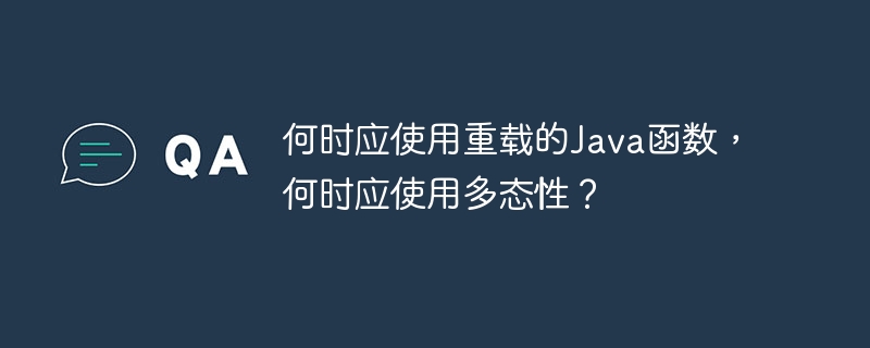 何时应使用重载的Java函数,何时应使用多态性?